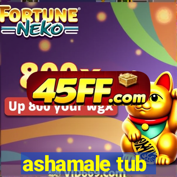 ashamale tub